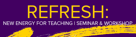 REFRESH: New Energy for Teaching Seminar & Workshop
