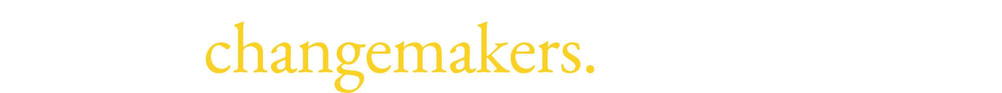 We are changemakers.