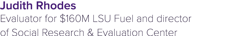 Judith Rhodes Evaluator for $160M LSU Fuel and director of Social Research & Evaluation Center 
