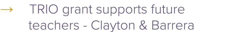 → TRIO grant supports future teachers Clayton & Barrera