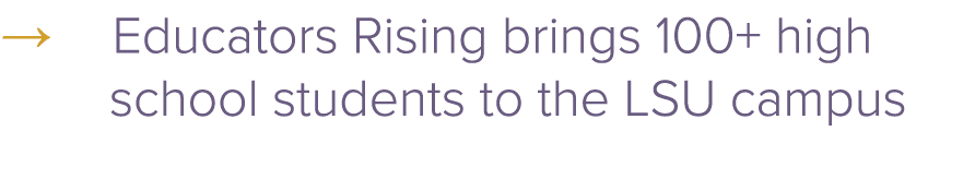 → Educators Rising brings 100+ high school students to the LSU campus