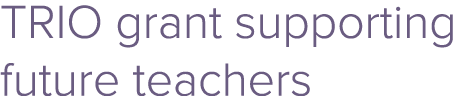 TRIO grant supporting future teachers