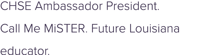 CHSE Ambassador President. Call Me MiSTER. Future Louisiana educator.