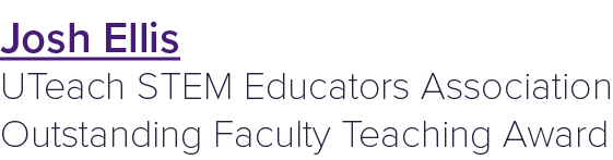 Josh Ellis UTeach STEM Educators Association Outstanding Faculty Teaching Award