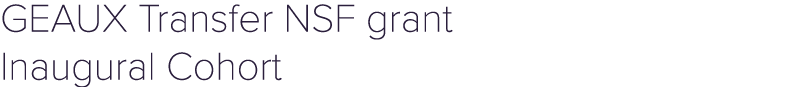 GEAUX Transfer NSF grant Inaugural Cohort 