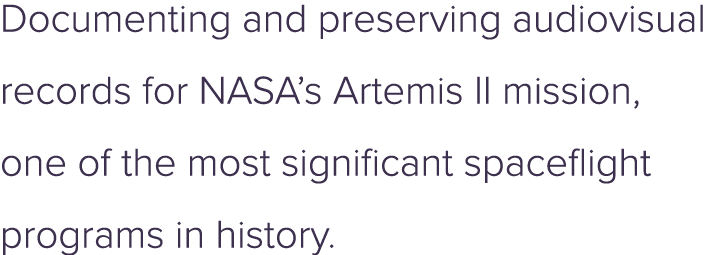 Documenting and preserving audiovisual records for NASA’s Artemis II mission, one of the most significant spaceflight...