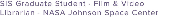 SIS Graduate Student · Film & Video Librarian · NASA Johnson Space Center