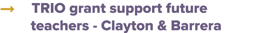 → TRIO grant support future teachers Clayton & Barrera