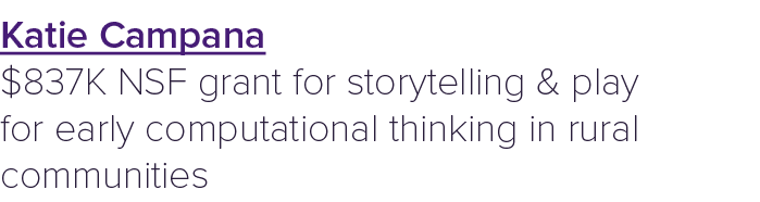 Katie Campana $837K NSF grant for storytelling & play for early computational thinking in rural communities