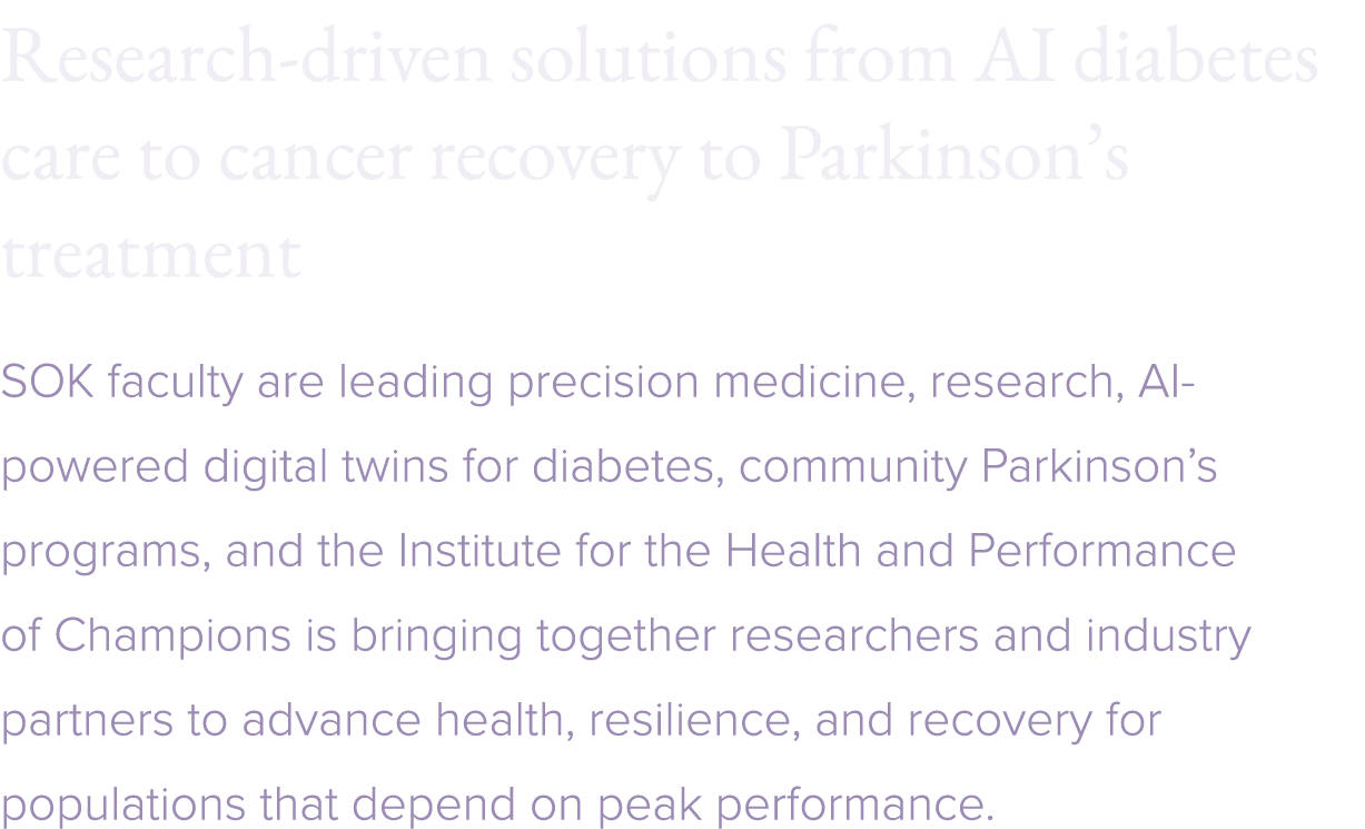 Research driven solutions from AI diabetes care to cancer recovery to Parkinson’s treatment SOK faculty are leading p...