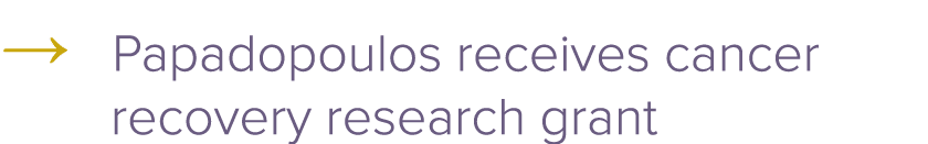 → Papadopoulos receives cancer recovery research grant