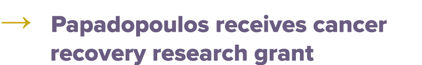 → Papadopoulos receives cancer recovery research grant