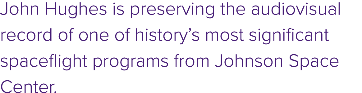 John Hughes is preserving the audiovisual record of one of history’s most significant spaceflight programs from Johns...