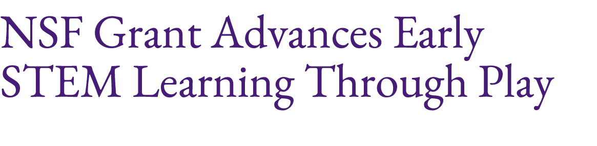 NSF Grant Advances Early STEM Learning Through Play