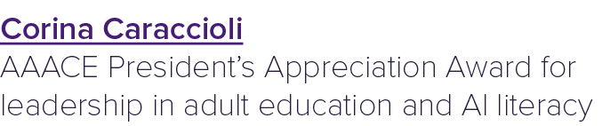 Corina Caraccioli AAACE President’s Appreciation Award for leadership in adult education and AI literacy