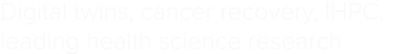 Digital twins, cancer recovery, IHPC, leading health science research