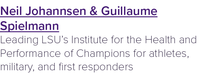 Neil Johannsen & Guillaume Spielmann Leading LSU’s Institute for the Health and Performance of Champions for athletes...