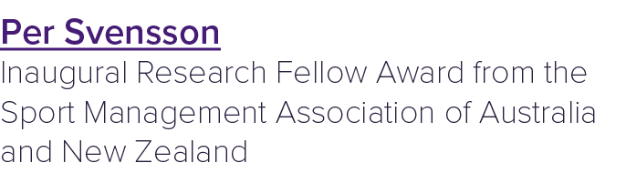 Per Svensson Inaugural Research Fellow Award from the Sport Management Association of Australia and New Zealand