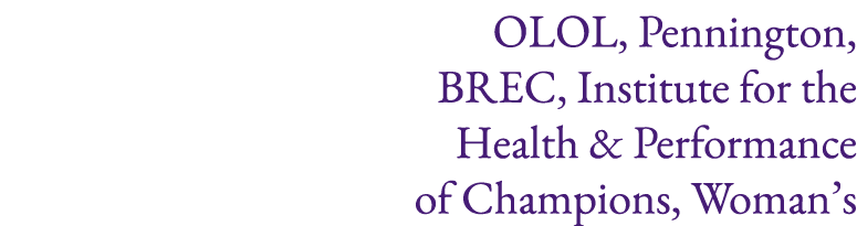 OLOL, Pennington, BREC, Institute for the Health & Performance of Champions, Woman’s