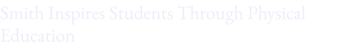 Smith Inspires Students Through Physical Education