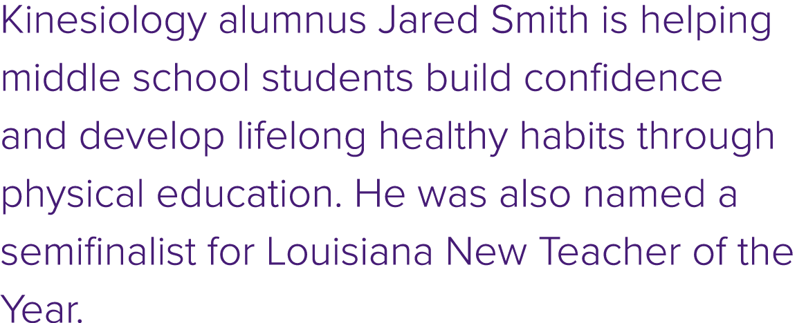 Kinesiology alumnus Jared Smith is helping middle school students build confidence and develop lifelong healthy habit...