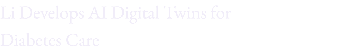 Li Develops AI Digital Twins for Diabetes Care
