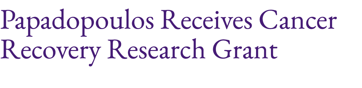 Papadopoulos Receives Cancer Recovery Research Grant
