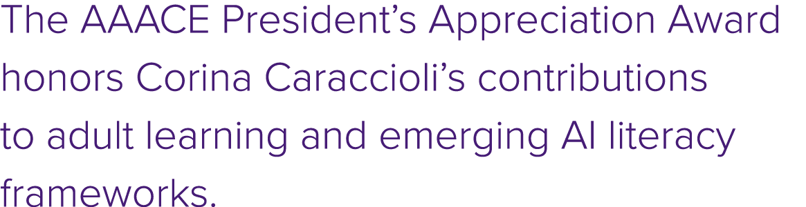 The AAACE President’s Appreciation Award honors Corina Caraccioli’s contributions to adult learning and emerging AI l...