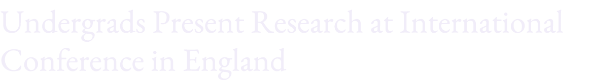 Undergrads Present Research at International Conference in England