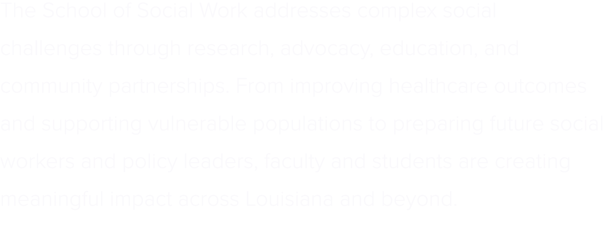The School of Social Work addresses complex social challenges through research, advocacy, education, and community pa...