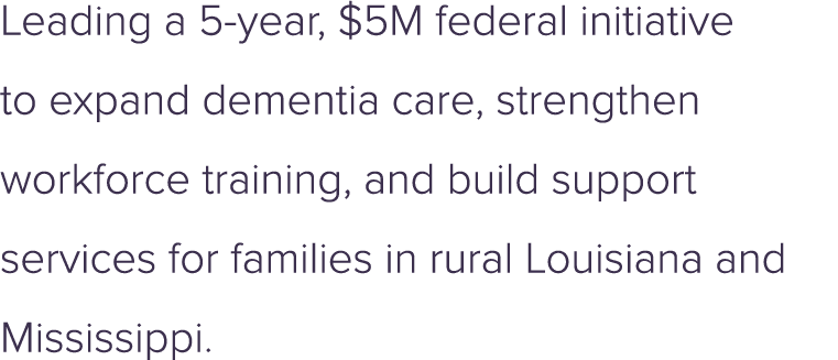 Leading a 5 year, $5M federal initiative to expand dementia care, strengthen workforce training, and build support se...
