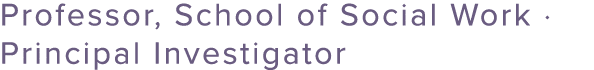 Professor, School of Social Work · Principal Investigator