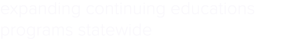 expanding continuing educations programs statewide