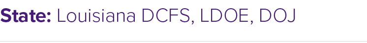 State: Louisiana DCFS, LDOE, DOJ