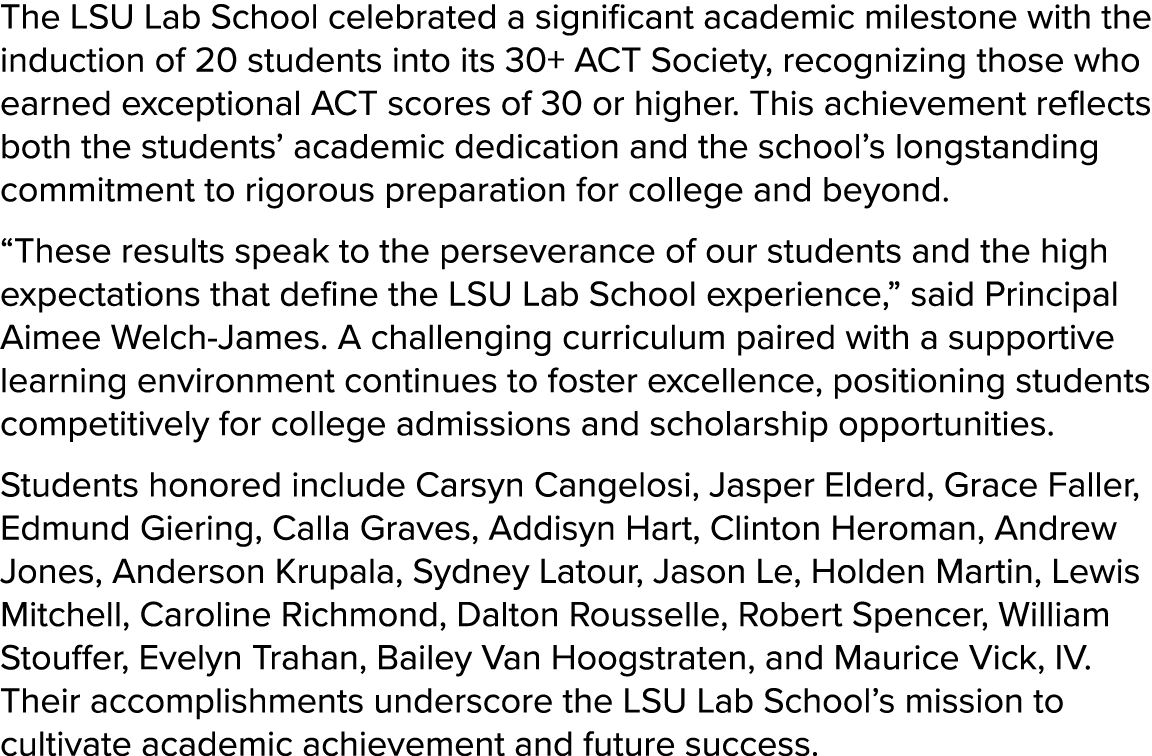 The LSU Lab School celebrated a significant academic milestone with the induction of 20 students into its 30+ ACT Soc...